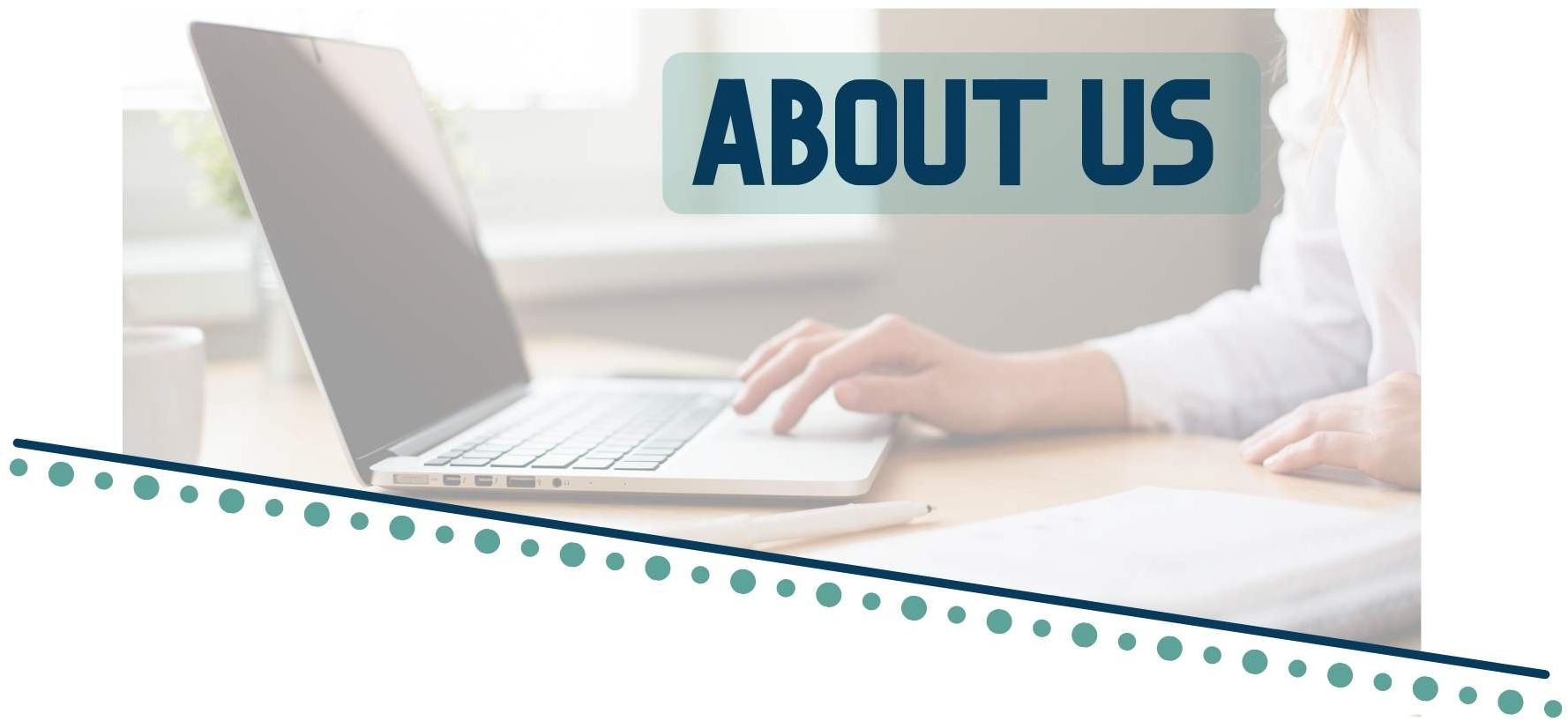 Image is a transparent photo of a woman, wearing a white business shirt, navigating a laptop computer while sitting at a desk. “About Us” is in dark blue lettering with a green background, with a blue line and green dots lining the base of the image.